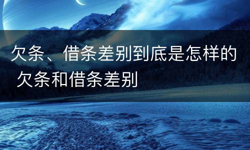 欠条、借条差别到底是怎样的 欠条和借条差别