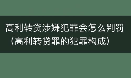 高利转贷涉嫌犯罪会怎么判罚（高利转贷罪的犯罪构成）
