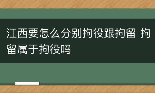 江西要怎么分别拘役跟拘留 拘留属于拘役吗