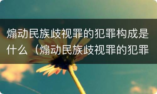 煽动民族歧视罪的犯罪构成是什么（煽动民族歧视罪的犯罪构成是什么）