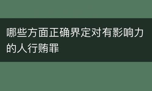 哪些方面正确界定对有影响力的人行贿罪