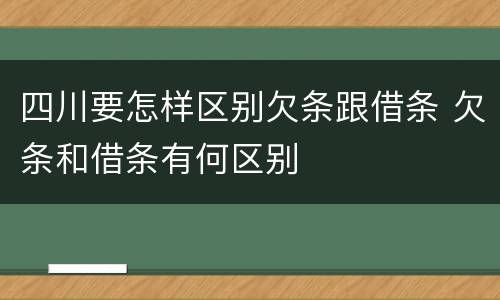四川要怎样区别欠条跟借条 欠条和借条有何区别