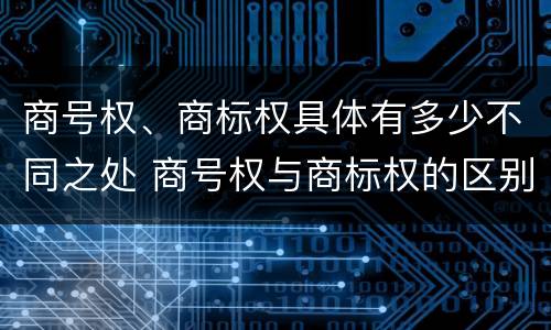 商号权、商标权具体有多少不同之处 商号权与商标权的区别