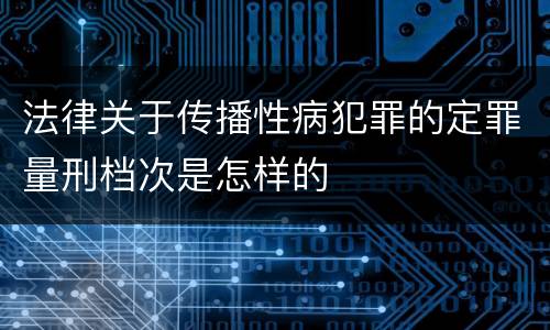 法律关于传播性病犯罪的定罪量刑档次是怎样的