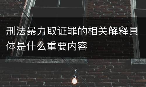 刑法暴力取证罪的相关解释具体是什么重要内容