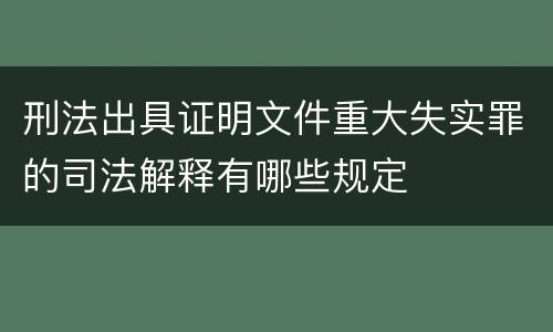 刑法出具证明文件重大失实罪的司法解释有哪些规定