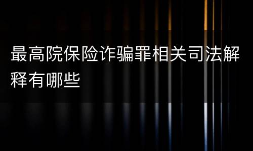 最高院保险诈骗罪相关司法解释有哪些