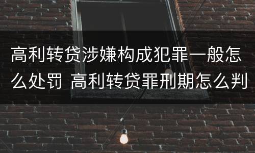 高利转贷涉嫌构成犯罪一般怎么处罚 高利转贷罪刑期怎么判定的