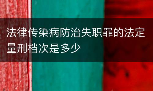 法律传染病防治失职罪的法定量刑档次是多少