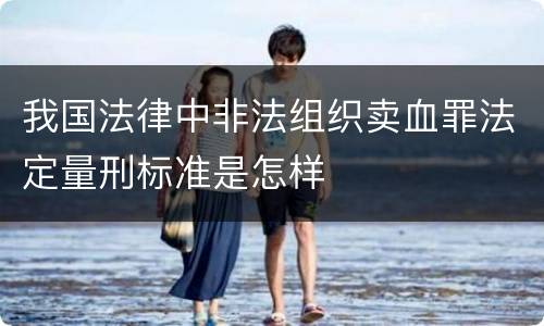 我国法律中非法组织卖血罪法定量刑标准是怎样