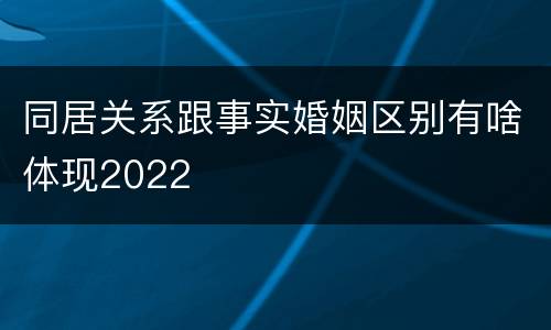 同居关系跟事实婚姻区别有啥体现2022