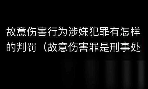 故意伤害行为涉嫌犯罪有怎样的判罚（故意伤害罪是刑事处罚吗）