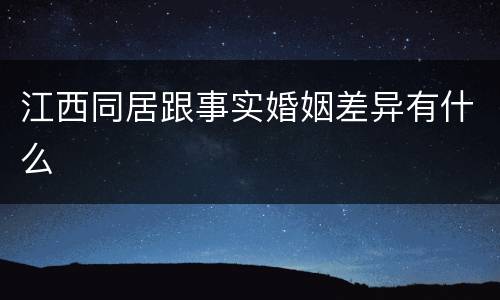 江西同居跟事实婚姻差异有什么