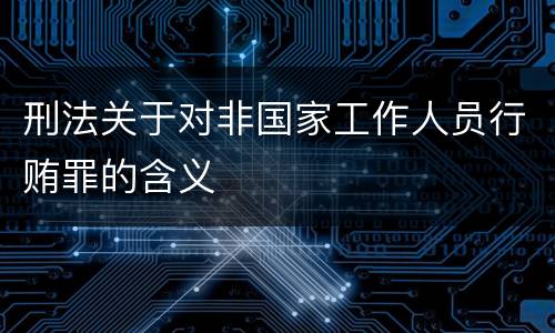刑法关于对非国家工作人员行贿罪的含义