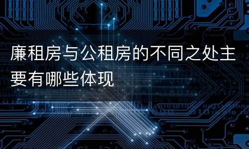 廉租房与公租房的不同之处主要有哪些体现