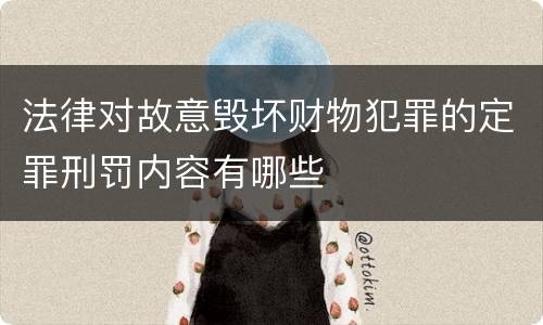 法律对故意毁坏财物犯罪的定罪刑罚内容有哪些