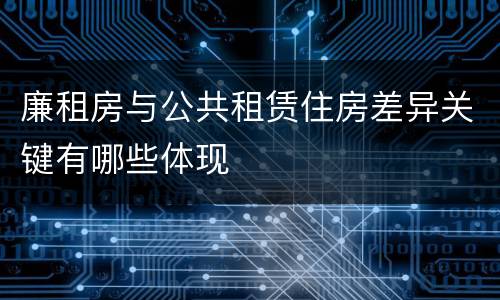 廉租房与公共租赁住房差异关键有哪些体现