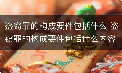 盗窃罪的构成要件包括什么 盗窃罪的构成要件包括什么内容