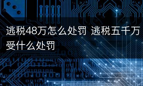 逃税48万怎么处罚 逃税五千万受什么处罚