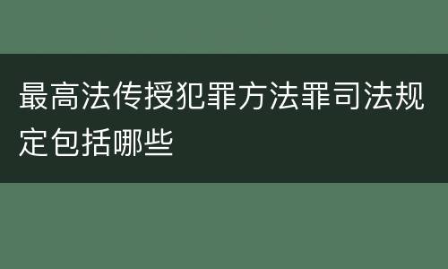 最高法传授犯罪方法罪司法规定包括哪些