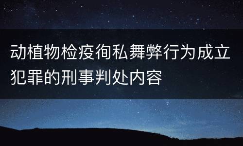 动植物检疫徇私舞弊行为成立犯罪的刑事判处内容