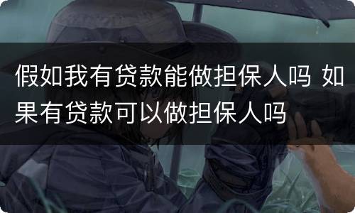 假如我有贷款能做担保人吗 如果有贷款可以做担保人吗