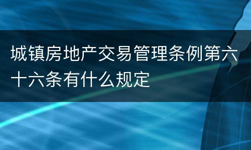 城镇房地产交易管理条例第六十六条有什么规定