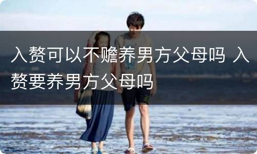 入赘可以不赡养男方父母吗 入赘要养男方父母吗