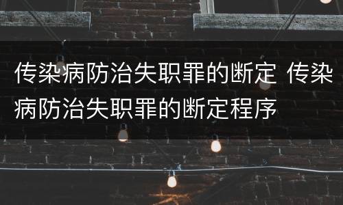 传染病防治失职罪的断定 传染病防治失职罪的断定程序