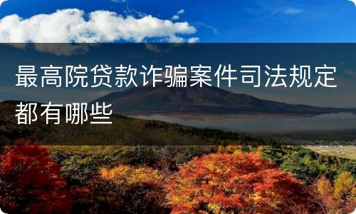 最高院贷款诈骗案件司法规定都有哪些