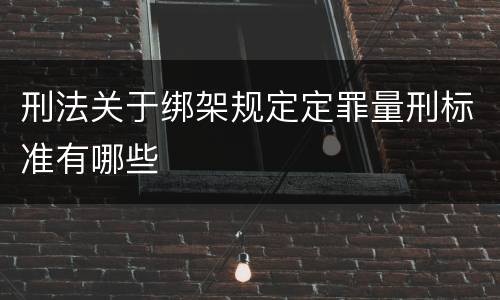 刑法关于绑架规定定罪量刑标准有哪些