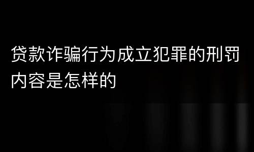 贷款诈骗行为成立犯罪的刑罚内容是怎样的