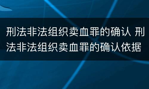 刑法非法组织卖血罪的确认 刑法非法组织卖血罪的确认依据