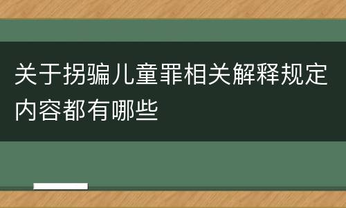 关于拐骗儿童罪相关解释规定内容都有哪些