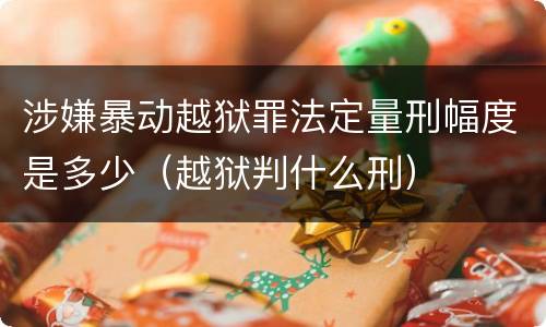 涉嫌暴动越狱罪法定量刑幅度是多少（越狱判什么刑）