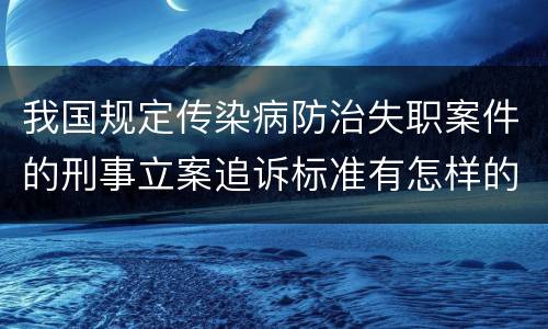我国规定传染病防治失职案件的刑事立案追诉标准有怎样的规定