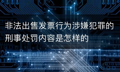 非法出售发票行为涉嫌犯罪的刑事处罚内容是怎样的
