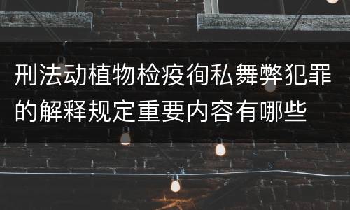 刑法动植物检疫徇私舞弊犯罪的解释规定重要内容有哪些