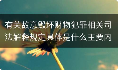 有关故意毁坏财物犯罪相关司法解释规定具体是什么主要内容