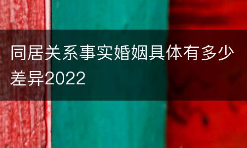 同居关系事实婚姻具体有多少差异2022