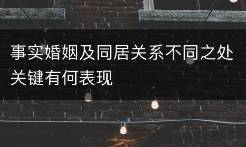 事实婚姻及同居关系不同之处关键有何表现