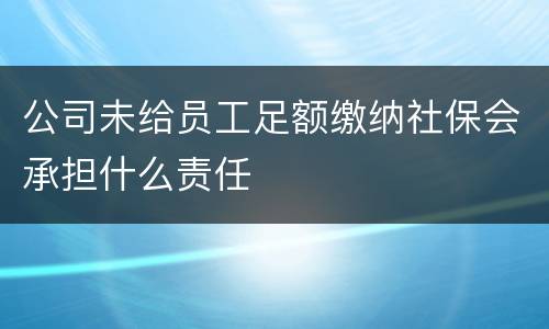 公司未给员工足额缴纳社保会承担什么责任