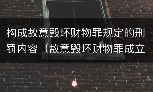 构成故意毁坏财物罪规定的刑罚内容（故意毁坏财物罪成立要件）