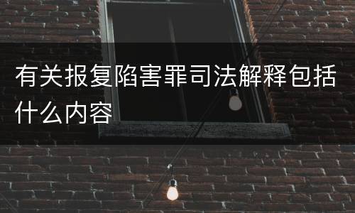 有关报复陷害罪司法解释包括什么内容
