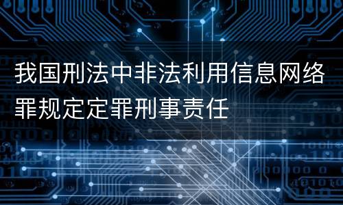 我国刑法中非法利用信息网络罪规定定罪刑事责任