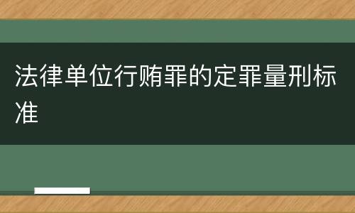 法律单位行贿罪的定罪量刑标准