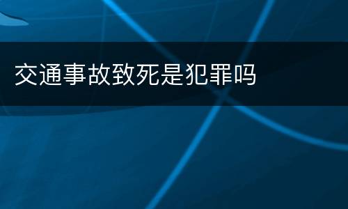 交通事故致死是犯罪吗