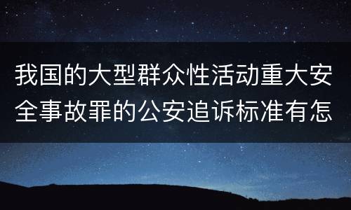 我国的大型群众性活动重大安全事故罪的公安追诉标准有怎样的规定