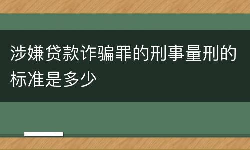 涉嫌贷款诈骗罪的刑事量刑的标准是多少