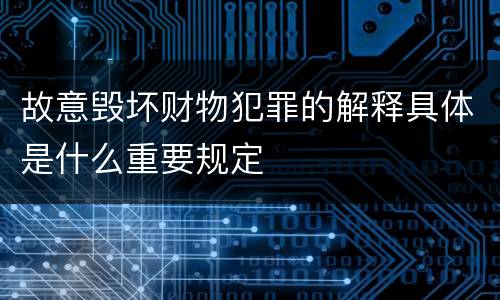 故意毁坏财物犯罪的解释具体是什么重要规定